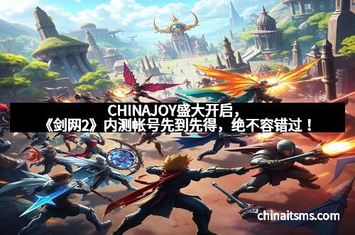 CHINAJOY盛大开启，《剑网2》内测帐号先到先得，绝不容错过！